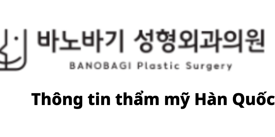 BANOBAGI Plastic Surgery (바노바기성형외과) · Thông tin thẩm mỹ Hàn Quốc